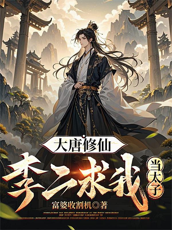 大唐修仙：李二求我当太子