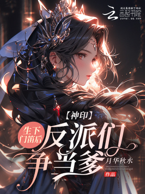 神印:生下门笛后,反派们争当爹